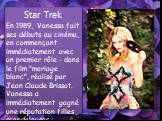 Star Trek En 1989, Vanessa fait ses débuts au cinéma, en commençant immédiatement avec un premier rôle - dans le film "mariage blanc", réalisé par Jean Claude Brissot. Vanessa a immédiatement gagné une réputation filles scandaleuses.