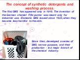 The first SMS has appeared only in 1916. The invention of the German chemist Fritz punter was meant only for industrial use. Domestic SMS issued since 1935, when they become less harmful to the skin. The concept of synthetic detergents and washing process. Since then, developed a series of SMS narro