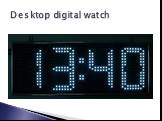 Desktop digital watch