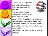 Translation Profession recognized as one of the most prestigious and sought after. Translators have their own specialization: someone engaged only translation, working with artistic, scientific, journalistic, technical texts, articles and documents. Someone, interpreter translates spoken language. T