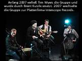 Anfang 2007 verließ Tim Myers die Gruppe und wurde durch Brent Kutzle ersetzt. 2007 wechselte die Gruppe zur Plattenfirma Interscope Records.