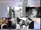 Cinematography of Ukraine at the time of political "thaw"