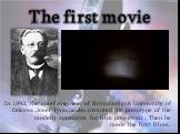The first movie. In 1893, the chief engineer of Novorossiysk University of Odessa Josef Tymchenko invented the prototype of the modern apparatus for film projection . Then he made ​​the first films.