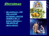Christmas. On January, 7th the Sacred Orthodox Church celebrates a great holiday - the birth of Jesus Christ.