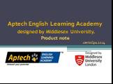 Aptech English Learning Academy designed by Middlesex University. Product note сентябрь 2014