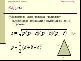 Задача. Рассмотрим для примера программу вычисления площади треугольника по 3 сторонам. , где. a b c