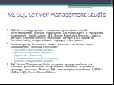 MS SQL Server Management Studio. SQL Server 2005 упрощает управление средствами единой интегрированной консоли управления для мониторинга и управления реляционной базой данных SQL Server, Integration Services, Analysis Services, Reporting Services, Notification Services и SQL Mobile на большом числе
