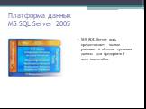 Платформа данных MS SQL Server 2005. MS SQL Server 2005 предоставляет полное решение в области хранения данных для предприятий всех масштабов.
