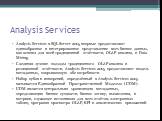 Analysis Services. Analysis Services в SQL Server 2005 впервые предоставляют единообразное и интегрированное представление всех бизнес данных, как основы для всей традиционной отчётности, OLAP анализа, и Data Mining. Соединяя лучшие подходы традиционного OLAP анализа и реляционной отчётности, Analys