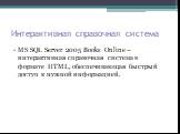 Интерактивная справочная система. MS SQL Server 2005 Books Online – интерактивная справочная система в формате HTML, обеспечивающая быстрый доступ к нужной информацией.