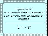 Перевод чисел из системы счисления с основанием 2 в систему счисления с основанием 2n и обратно