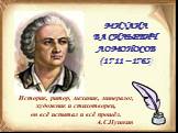 МИХАИЛ ВАСИЛЬЕВИЧ ЛОМОНОСОВ (1711 – 1765). Историк, ритор, механик, минералог, художник и cтихотворец, он всё испытал и всё прошёл. А.С.Пушкин