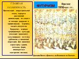 ФУТУРИЗМ. ГЛАВНАЯ ОСОБЕННОСТЬ Идеализация индустриальной эпохи, передача достижений цивилизации, их защита от нападок дадаизма и примитивизма. Стремясь создать искусство будущего», отрицал традиционную культуру (наследие прошлого»), культивировал эстетику урбанизма и машинной индустрии. Для живописи