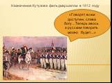 Назначение Кутузова фельдмаршалом в 1812 году. «Говорят, всем доступен, слава богу…Теперь авось и русским говорить можно будет…»