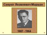 Самуил Яковлевич Маршак. 1887 - 1964