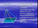 Задача. Через вершину В квадрата ABCD проведён перпендикуляр ВМ. Известно, что МА=4см MD=5см, Найти расстояние от М до плоскости; Расстояние между МВ и DC.