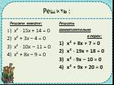 Решить : Решаем вместе: 1) х² - 15х + 14 = 0 2) х² + 3х – 4 = 0 3) х² - 10х – 11 = 0 4) х² + 8х – 9 = 0. Решить самостоятельно в парах: 1) х² + 8х + 7 = 0 2) х² - 19х + 18 = 0 3) х² - 9х – 10 = 0 4) х² + 9х + 20 = 0