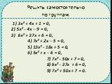 Решить самостоятельно по группам: 1) 3х² + 4х + 1 = 0, 2) 5х² - 4х – 9 = 0, 3) 6х² + 37х + 6 = 0, 4) 7х² + 2х – 5 = 0, 5) 13х² - 18х + 5 = 0, 6) 5х² + х – 6 = 0, 7) 7х² - 50х + 7 = 0, 8) 6х² - 37х + 6 = 0, 9) 7х² + 50х + 7 = 0.