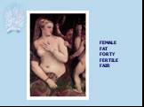 FEMALE FAT FORTY FERTILE FAIR
