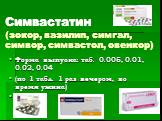 Симвастатин (зокор, вазилип, симгал, симвор, симвастол, овенкор). Форма выпуска: таб. 0.005, 0.01, 0.02, 0.04 (по 1 табл. 1 раз вечером, во время ужина)