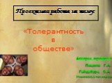 Проектная работа на тему: Авторы проекта: Пешков Г.А. Гайдабура О.А. Ученики 11«а» класса. «Толерантность в обществе»