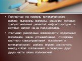 Полностью на уровень муниципального района вынесены вопросы, решение которых требует наличия развитой инфраструктуры и крупных затрат на ее поддержание. Учитывая различные возможности отдельных поселений, закон устанавливает, что органы местного самоуправления поселения и муниципального района вправ