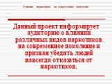 Данный проект информирует аудиторию о влиянии различных видов наркотиков на современное поколение и призван убедить людей навсегда отказаться от наркотиков.