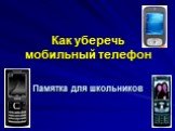 Как уберечь мобильный телефон. Памятка для школьников