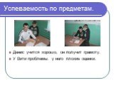 Успеваемость по предметам. Денис учится хорошо, он получит грамоту. У Вити проблемы: у него плохие оценки.