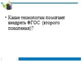 Какие технологии помогают внедрять ФГОС (второго поколения)?