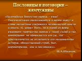 Пословицы и поговорки – жемчужины. «Величайшее богатство народа – язык! Тысячелетиями накапливаются и вечно живут в слове несметные сокровища человеческой мысли и опыта. И, может быть, ни в одной из форм языкового творчества народа с такой силой и так многогранно не проявляется его ум, так кристалли