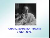 Алексей Николаевич Толстой ( 1883 – 1945 )