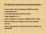 Информационные ресурсы: www.say7.info/cook/recipe/258-Solyanka-myasnaya.html ru.wikipedia.org/wiki/Солянка meat.megafood.ru www.vitaminov.net/rus-31586-0-0-9471.html first-courses.jrunimagu.ru/rich-course-28-97.htm www.eda-server.ru/cook-book/sup/rassolnik-solyanka/