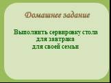 Выполнить сервировку стола для завтрака для своей семьи