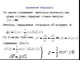 Уравнение Клаузиуса. По закону сохранения импульса молекула при ударе о стенку передаёт стенке импульс Импульс, переданный площадке dS за время dt: По 2 закону Ньютона: Уравнение (2)=(1):