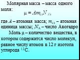 Молярная масса – масса одного моля: где А – атомная масса; mед  атомная единица массы; NА  число Авогадро Моль μ – количество вещества, в котором содержится число молекул, равное числу атомов в 12 г изотопа углерода 12С.