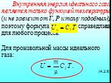 Внутренняя энергия идеального газа является только функцией температуры (и не зависит от V, Р и тому подобным), поэтому формула справедлива для любого процесса. Для произвольной массы идеального газа: (4.2.6)