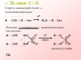 II По связи C – O. Спирты взаимодействуют с галогеноводородами: t R - OH + H – Гал H2O + R - Гал. Реакцию этерификации с неорганическими кислотами: R – OH HO O t R – O O + S -2H2 O S R – OH HO O R – O O диалкилсульфат
