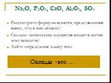 Na2O, P2O5, CaO, Al2O3, SO3. Рассмотрите формулы веществ, представленных выше, что в них общего? Сколько химических элементов входит в состав этих веществ? Дайте определение классу этих. Оксиды -это …