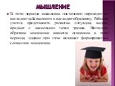 Мышление. В этом периоде мышление постепенно переходит от наглядно-действенного к наглядно-образному. Ребенок учится представлять развитие ситуации, видеть предмет с нескольких точек зрения. Наглядно-образное мышление является основным в этом периоде, однако при этом начинает формироваться словесное