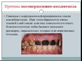 Причины несовершенного амелогенеза. Связаны с нарушением формирования эмали амелобластами. При этом образуется очень тонкий слой эмали или она совсем отсутствует. Именно поэтому зубы бывают меньших размеров, окрашенные в серые или коричневые оттенки.