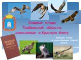 Хищные птицы Тамбовской области, занесенные в Красную Книгу. Выполнил ученик 10 класса Левченко Георгий физмат