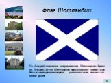 Флаг Шотландии. Св. Андрей считается покровителем Шотландии. Крест св. Андрея, флаг Шотландии, представляет собой две белые перекрещивающиеся диагональные полосы на синем фоне