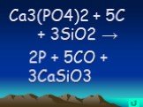 Ca3(PO4)2 + 5C + 3SiO2 → 2P + 5CO + 3CaSiO3