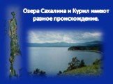 Озера Сахалина и Курил имеют разное происхождение.