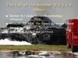 The fall of the bomber B-2 $ 1.4 billion. Bomber B-2 made by stealth technology, collapsed February 23, 2008. The flames destroyed almost the entire flight. Both pilots ejected and survived.