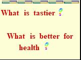 What is tastier What is better for health