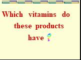 Which vitamins do these products have