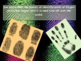Just since then the history of identification of finger-prints has begun and it is used now all over the world.