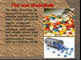 The use of alcohols. The ability of alcohols to participate in a variety of chemical reactions can be used to obtain all sorts of organic compounds: aldehydes, ketenes, carboxylic acids, simple and complex esters, used as organic solvents in the manufacture of resins, dyes and pharmaceuticals